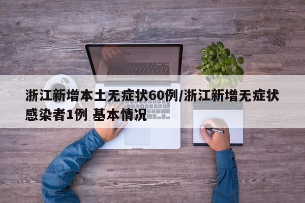 浙江新增本土无症状60例/浙江新增无症状感染者1例 基本情况