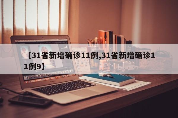 【31省新增确诊11例,31省新增确诊11例9】