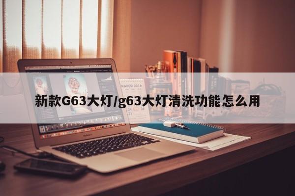 新款G63大灯/g63大灯清洗功能怎么用