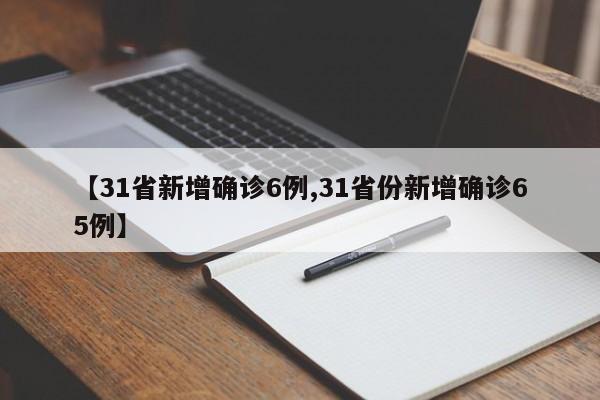 【31省新增确诊6例,31省份新增确诊65例】