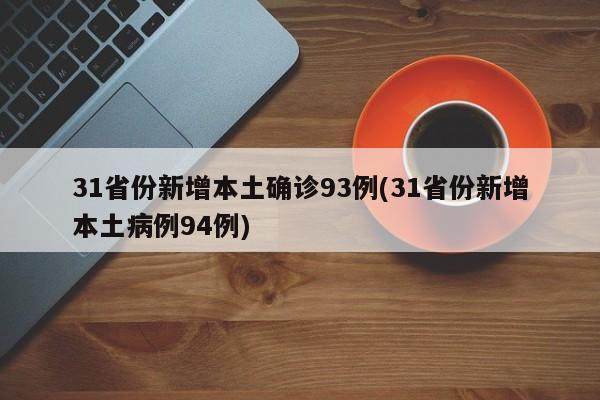 31省份新增本土确诊93例(31省份新增本土病例94例)