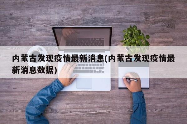 内蒙古发现疫情最新消息(内蒙古发现疫情最新消息数据)