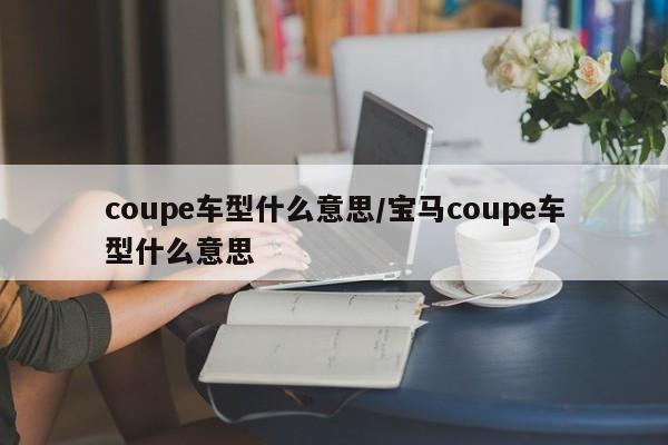 coupe车型什么意思/宝马coupe车型什么意思