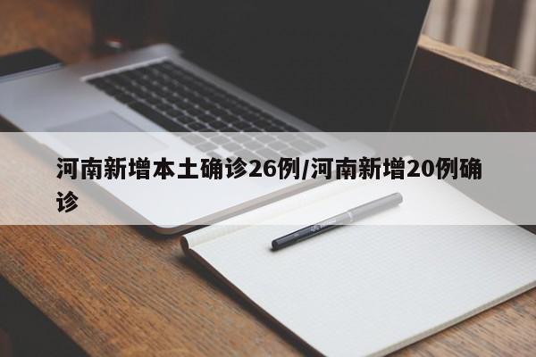 河南新增本土确诊26例/河南新增20例确诊