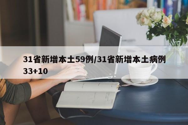 31省新增本土59例/31省新增本土病例33+10